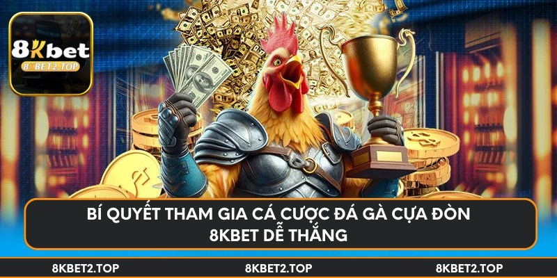 Bí quyết tham gia cá cược đá gà cựa đòn 8KBet dễ thắng
