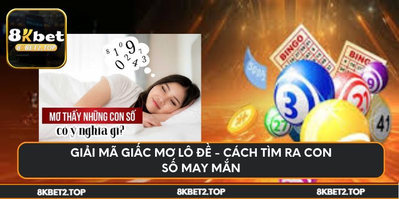 Giải mã giấc mơ lô đề - Cách tìm ra con số may mắn