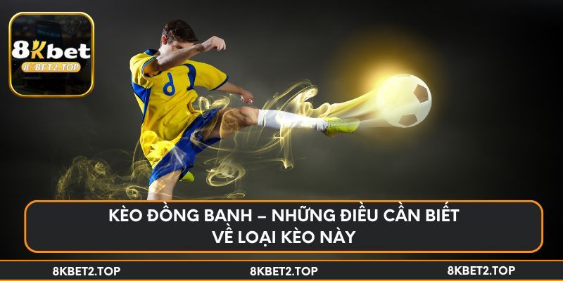 Kèo đồng banh – Những điều cần biết về loại kèo này