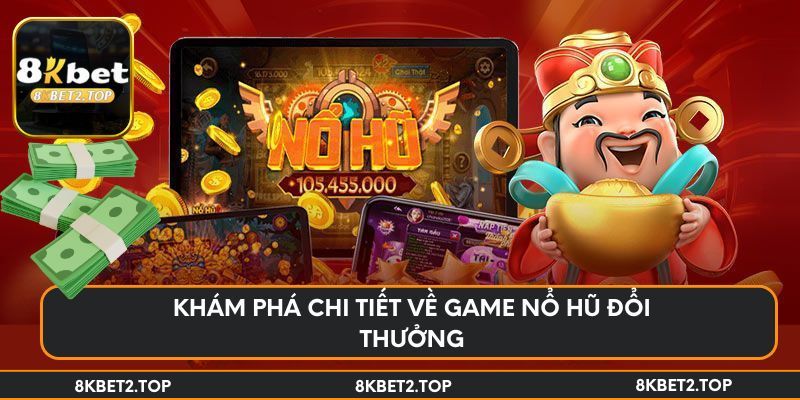 Tham gia game nổ hũ đổi thưởng cực chất tại 8KBet