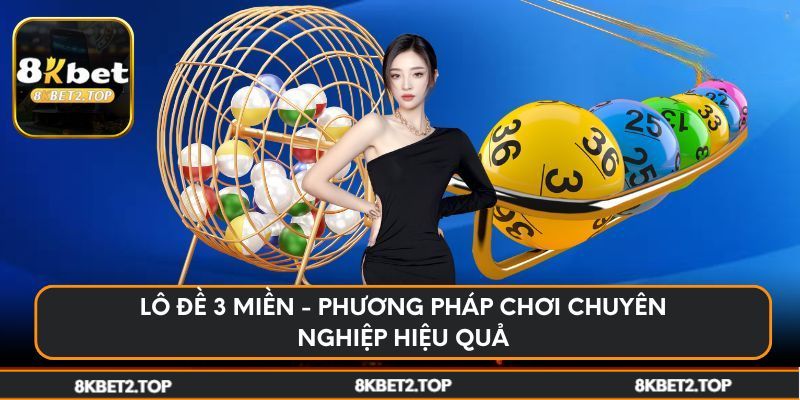 Lô đề 3 miền - phương pháp chơi chuyên nghiệp hiệu quả